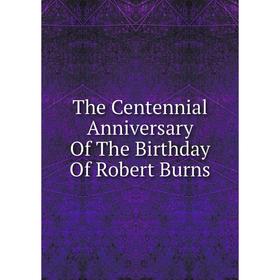 

Книга The Centennial Anniversary Of The Birthday Of Robert Burns