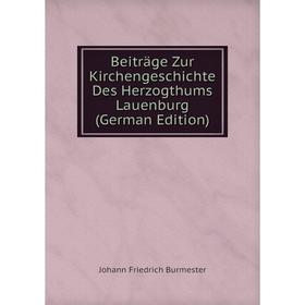 

Книга Beiträge Zur Kirchengeschichte Des Herzogthums Lauenburg (German Edition)