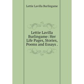 

Книга Lettie Lavilla Burlingame: Her Life Pages, Stories, Poems and Essays