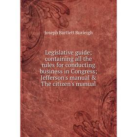 

Книга Legislative guide; containing all the rules for conducting business in Congress; Jefferson's manual The citizen's manual