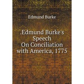 

Книга .Edmund Burke's Speech On Conciliation with America, 1775