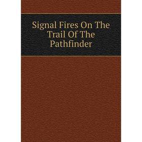 

Книга Signal Fires On The Trail Of The Pathfinder