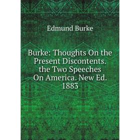 

Книга Burke: Thoughts On the Present Discontents. the Two Speeches On America. New Ed. 1883