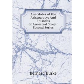 

Книга Anecdotes of the Aristocracy: And Episodes of Ancestral Story: Second Series
