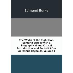 

Книга The Works of the Right Hon. Edmund Burke: With a Biographical and Critical Introduction, and Portrait After Sir Joshua Reynolds