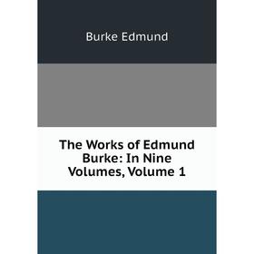 

Книга The Works of Edmund Burke: In Nine Volumes, Volume 1