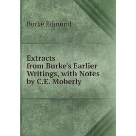 

Книга Extracts from Burke's Earlier Writings, with Notes by C.E. Moberly