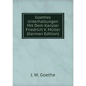 

Книга Goethes Unterhaltungen Mit Dem Kanzler Friedrich V. Müller (German Edition)