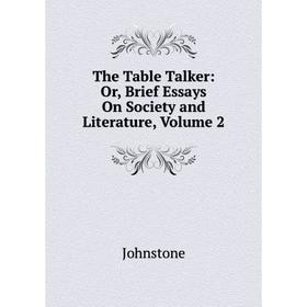 

Книга The Table Talker: Or, Brief Essays On Society and Literature, Volume 2