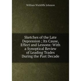 

Книга Sketches of the Late Depression; Its Cause, Effect and Lessons: With a Synoptical Review of Leading Trades During the Past Decade