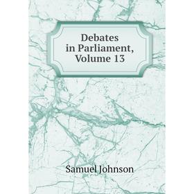 

Книга Debates in Parliament, Volume 13