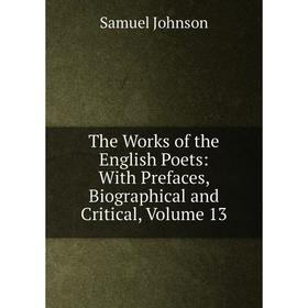 

Книга The Works of the English Poets: With Prefaces, Biographical and Critical, Volume 13