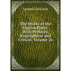 

Книга The Works of the English Poets: With Prefaces, Biographical and Critical, Volume 26