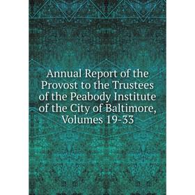 

Книга Annual Report of the Provost to the Trustees of the Peabody Institute of the City of Baltimore
