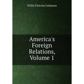 

Книга America's Foreign Relations, Volume 1