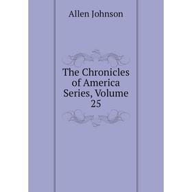 

Книга The Chronicles of America Series, Volume 25