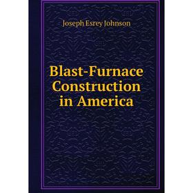 

Книга Blast-Furnace Construction in America