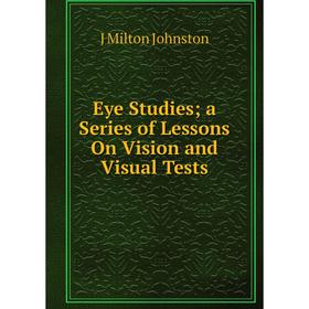 

Книга Eye Studies; a Series of Lessons On Vision and Visual Tests