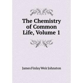 

Книга The Chemistry of Common Life, Volume 1