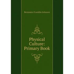 

Книга Physical Culture: Primary Book