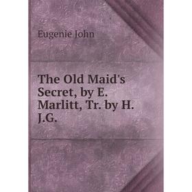 

Книга The Old Maid's Secret, by E. Marlitt, Tr. by H.J.G.