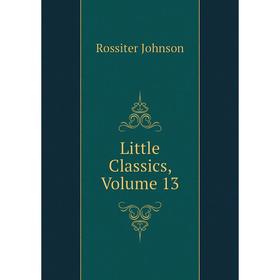 

Книга Little Classics, Volume 13