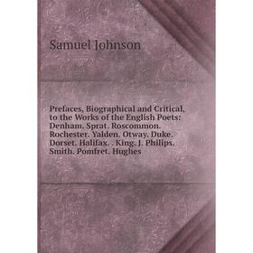 

Книга Prefaces, Biographical and Critical, to the Works of the English Poets: Denham. Sprat. Roscommon. Rochester. Yalden. Otway. Duke. Dorset. Halifa