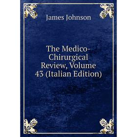 

Книга The Medico-Chirurgical Review, Volume 43 (Italian Edition)