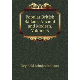 

Книга Popular British Ballads, Ancient and Modern, Volume 3