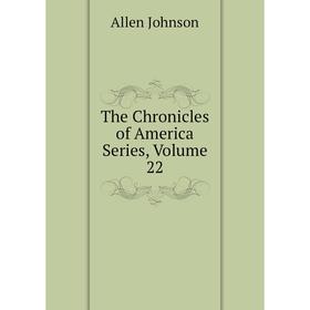 

Книга The Chronicles of America Series, Volume 22