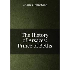 

Книга The History of Arsaces: Prince of Betlis