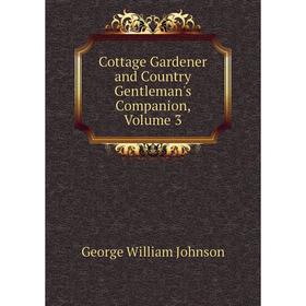 

Книга Cottage Gardener and Country Gentleman's Companion, Volume 3