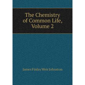 

Книга The Chemistry of Common Life, Volume 2