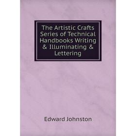 

Книга The Artistic Crafts Series of Technical Handbooks Writing & Illuminating & Lettering