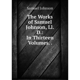 

Книга The Works of Samuel Johnson, Ll.D.: In Thirteen Volumes..