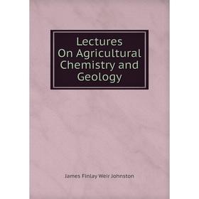 

Книга Lectures On Agricultural Chemistry and Geology