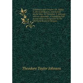 

Книга California and Oregon: Or, Sights in the Gold Region, and Scenes by the Way. by Theodore T. Johnson. with an Appendix, Containing Full Instructi