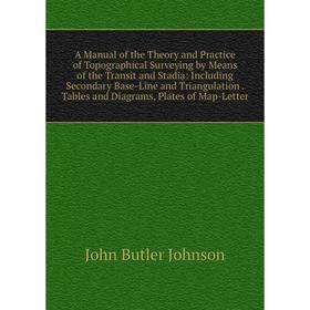

Книга A Manual of the Theory and Practice of Topographical Surveying by Means of the Transit and Stadia: Including Secondary Base-Line and Triangulati