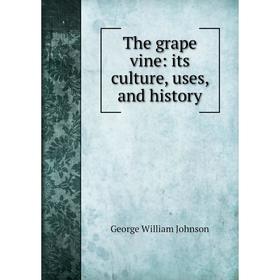 

Книга The grape vine: its culture, uses, and history