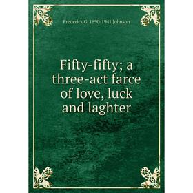 

Книга Fifty-fifty; a three-act farce of love, luck and laghter