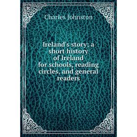 

Книга Ireland's story; a short history of Ireland for schools, reading circles, and general readers