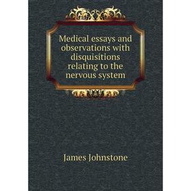 

Книга Medical essays and observations with disquisitions relating to the nervous system