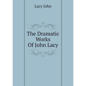 

Книга The Dramatic Works Of John Lacy