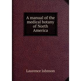 

Книга A manual of the medical botany of North America
