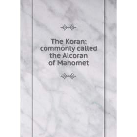 

Книга The Koran: commonly called the Alcoran of Mahomet