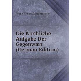 

Книга Die Kirchliche Aufgabe Der Gegenwart (German Edition)