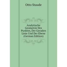 

Книга Analytische Geometrie Des Punktes, Der Geraden Linie Und Der Ebene (German Edition)