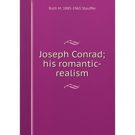 

Книга Joseph Conrad; his romantic-realism