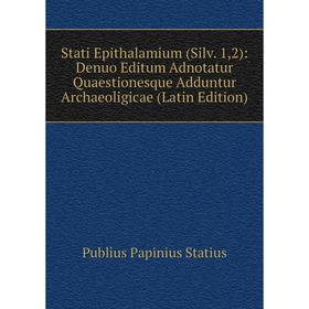 

Книга Stati Epithalamium (Silv. 1,2): Denuo Editum Adnotatur Quaestionesque Adduntur Archaeoligicae