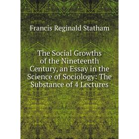 

Книга The Social Growths of the Nineteenth Century, an Essay in the Science of Sociology